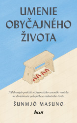 Umenie obyčajného života: 100 praktických rád od zenového mnícha